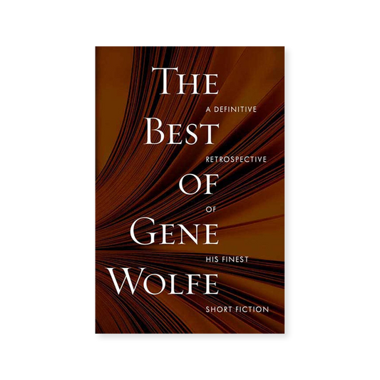 The Best of Gene Wolfe: A Definitive Retrospective of His Finest Short Fiction